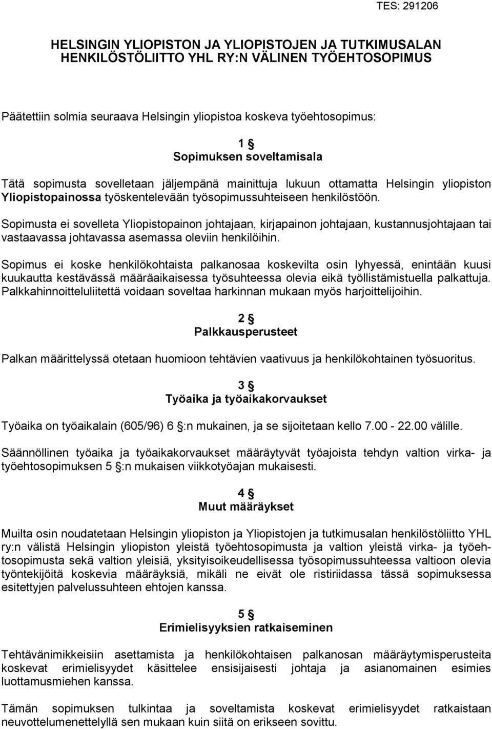 Sopimusta ei sovelleta Yliopistopainon johtajaan, kirjapainon johtajaan, kustannusjohtajaan tai vastaavassa johtavassa asemassa oleviin henkilöihin.