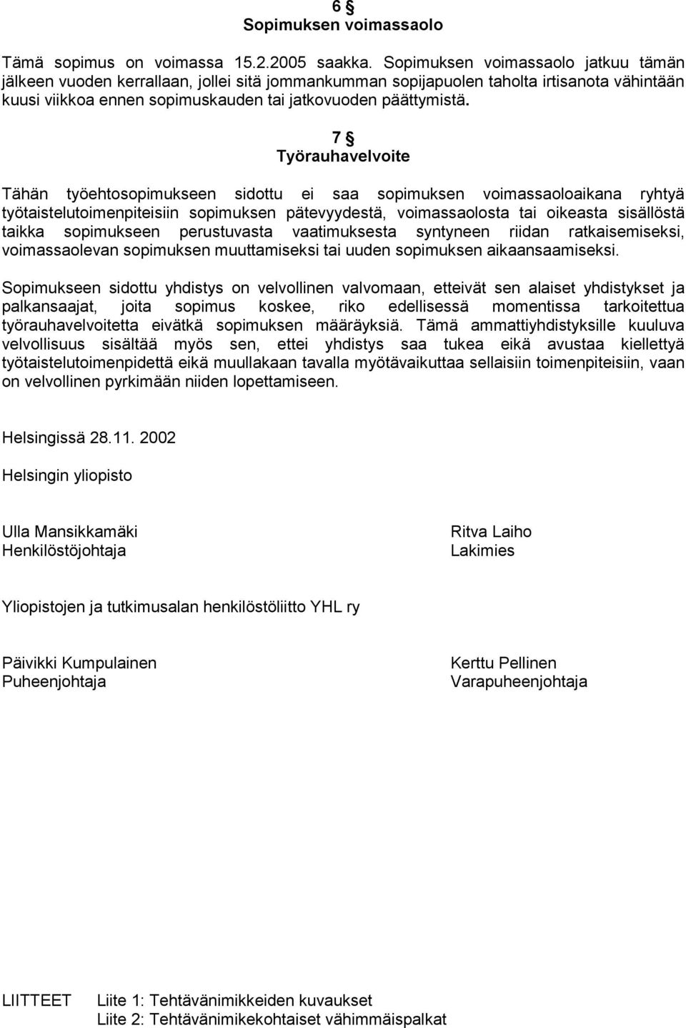 7 Työrauhavelvoite Tähän työehtosopimukseen sidottu ei saa sopimuksen voimassaoloaikana ryhtyä työtaistelutoimenpiteisiin sopimuksen pätevyydestä, voimassaolosta tai oikeasta sisällöstä taikka