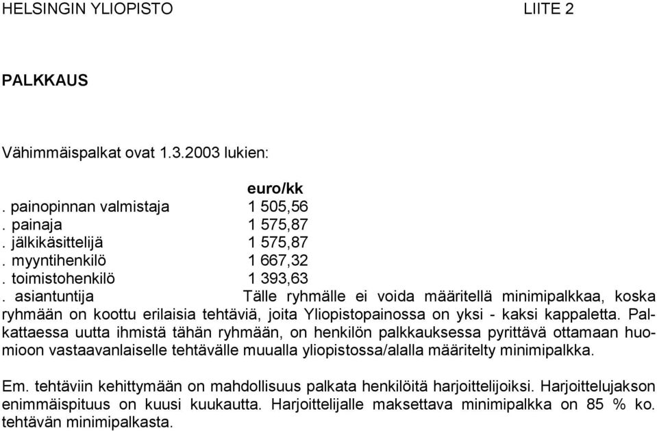 Palkattaessa uutta ihmistä tähän ryhmään, on henkilön palkkauksessa pyrittävä ottamaan huomioon vastaavanlaiselle tehtävälle muualla yliopistossa/alalla määritelty minimipalkka. Em.