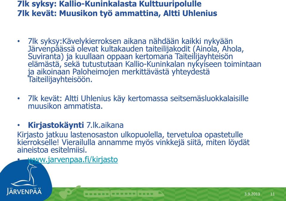 aikoinaan Paloheimojen merkittävästä yhteydestä Taiteilijayhteisöön. 7lk kevät: Altti Uhlenius käy kertomassa seitsemäsluokkalaisille muusikon ammatista. Kirjastokäynti 7.lk.aikana Kirjasto jatkuu lastenosaston ulkopuolella, tervetuloa opastetulle kierrokselle!