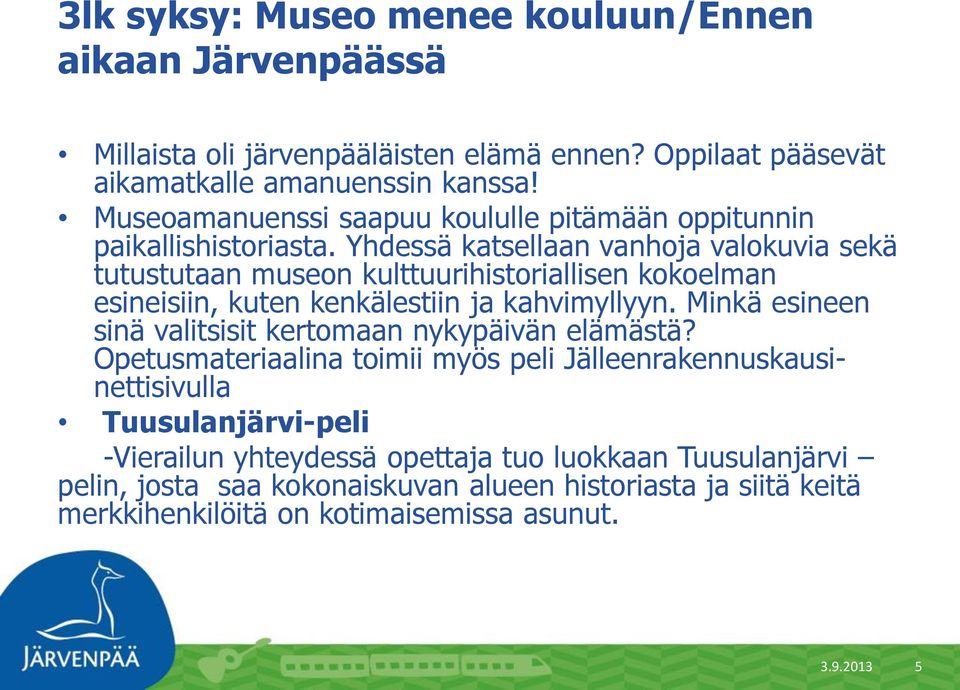 Yhdessä katsellaan vanhoja valokuvia sekä tutustutaan museon kulttuurihistoriallisen kokoelman esineisiin, kuten kenkälestiin ja kahvimyllyyn.