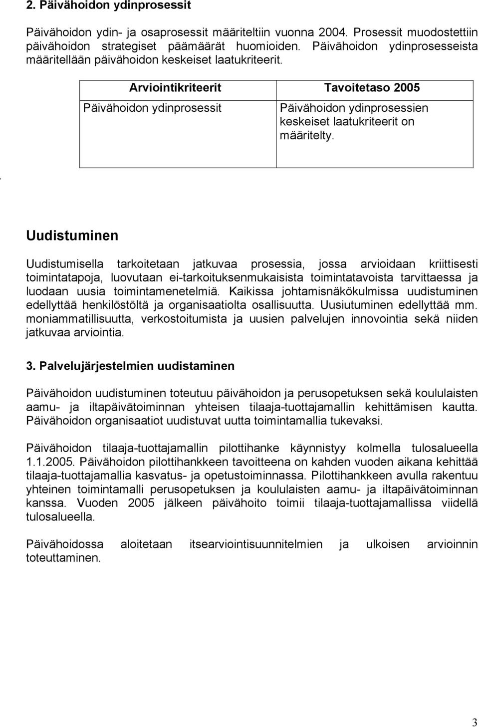 . Uudistuminen Uudistumisella tarkoitetaan jatkuvaa prosessia, jossa arvioidaan kriittisesti toimintatapoja, luovutaan ei-tarkoituksenmukaisista toimintatavoista tarvittaessa ja luodaan uusia