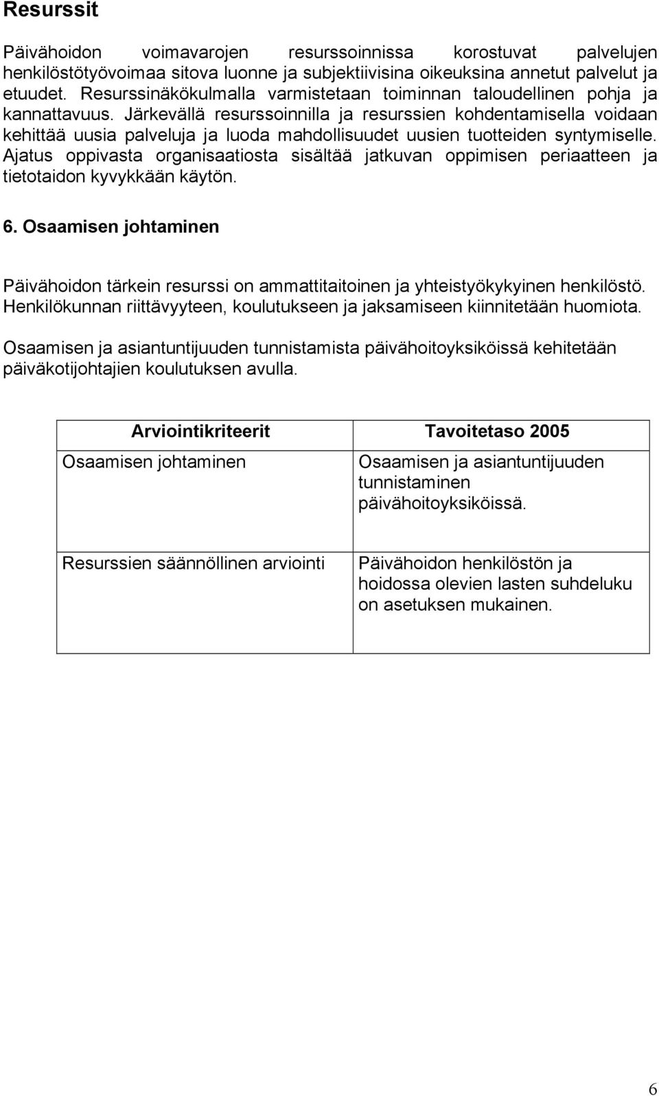 Järkevällä resurssoinnilla ja resurssien kohdentamisella voidaan kehittää uusia palveluja ja luoda mahdollisuudet uusien tuotteiden syntymiselle.