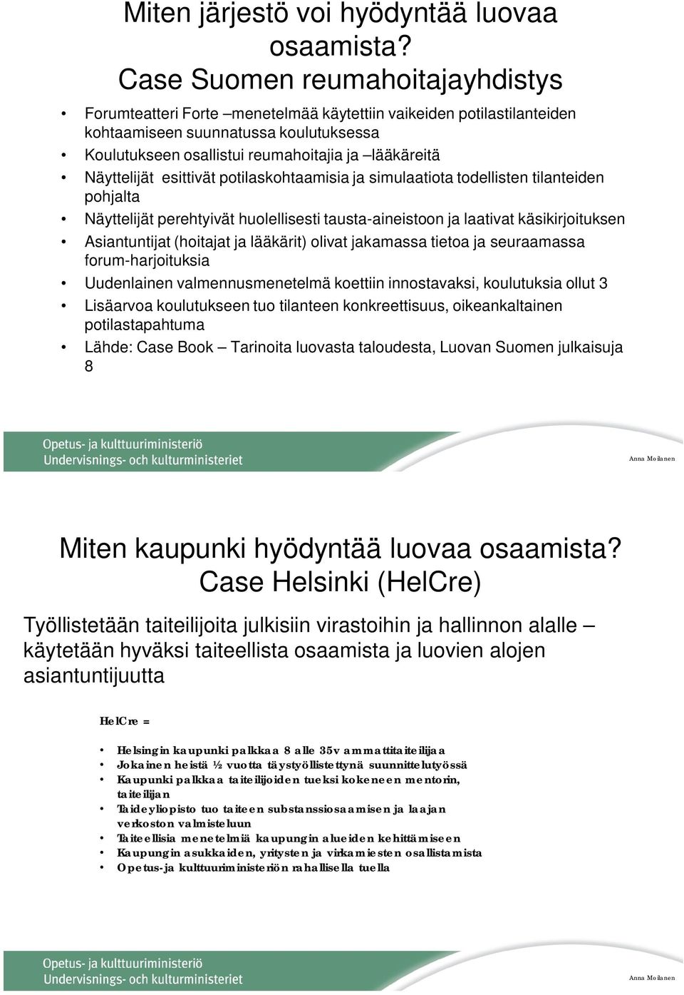 Näyttelijät esittivät potilaskohtaamisia ja simulaatiota todellisten tilanteiden pohjalta Näyttelijät perehtyivät huolellisesti tausta-aineistoon ja laativat käsikirjoituksen Asiantuntijat (hoitajat