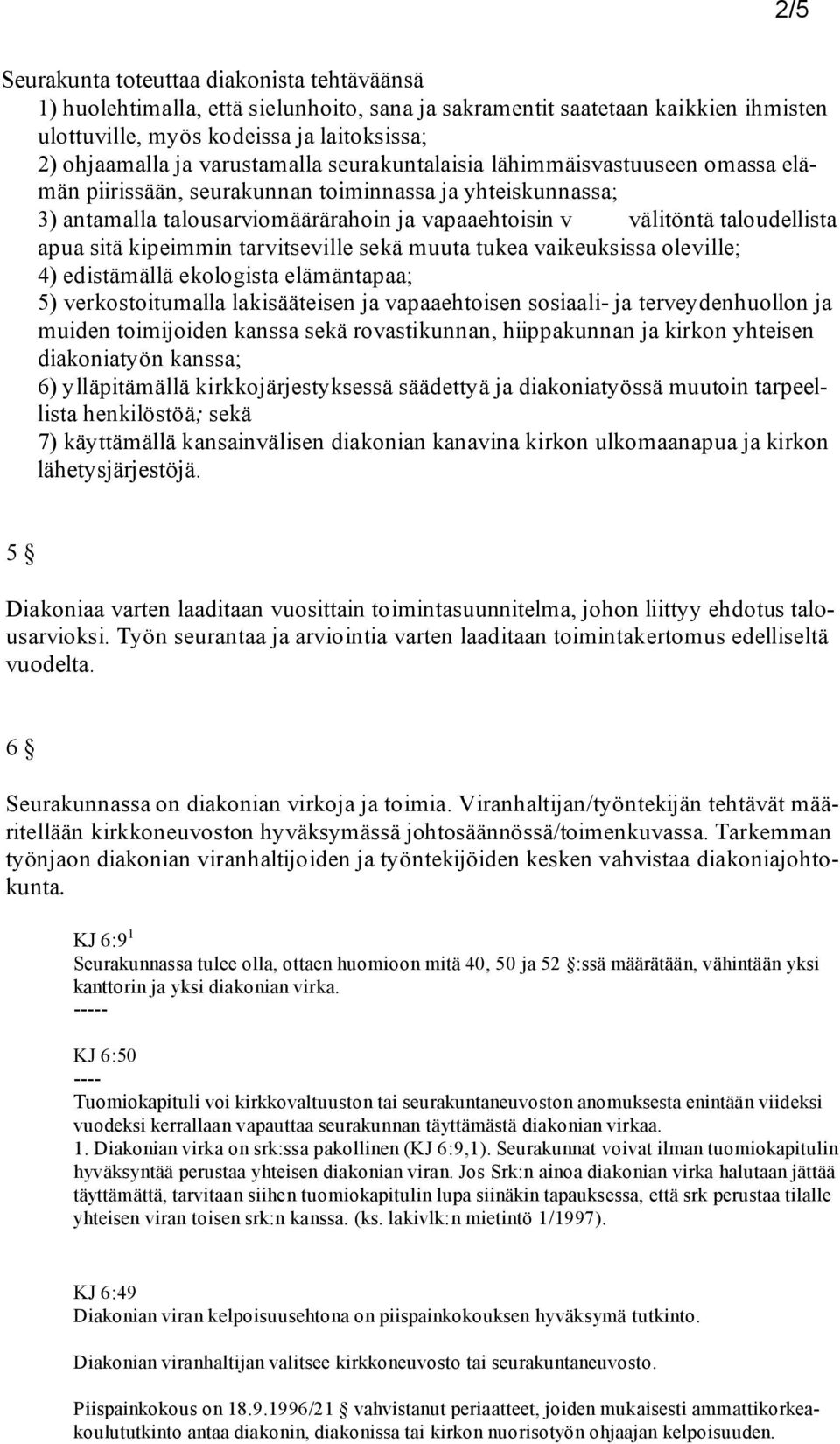 apua sitä kipeimmin tarvitseville sekä muuta tukea vaikeuksissa oleville; 4) edistämällä ekologista elämäntapaa; 5) verkostoitumalla lakisääteisen ja vapaaehtoisen sosiaali- ja terveydenhuollon ja