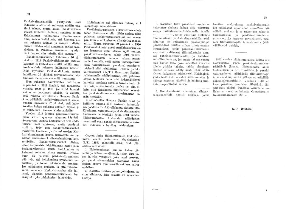 toimiin tätä varten. Pankkivaltuusmiesten huhtikuun 16 päi vänä v. 1914 Pankkivaliokunnalle antama lausunto ei kuitenkaan sisällä mitään muu tosehdotuksia rahaston hallintoon nähden.