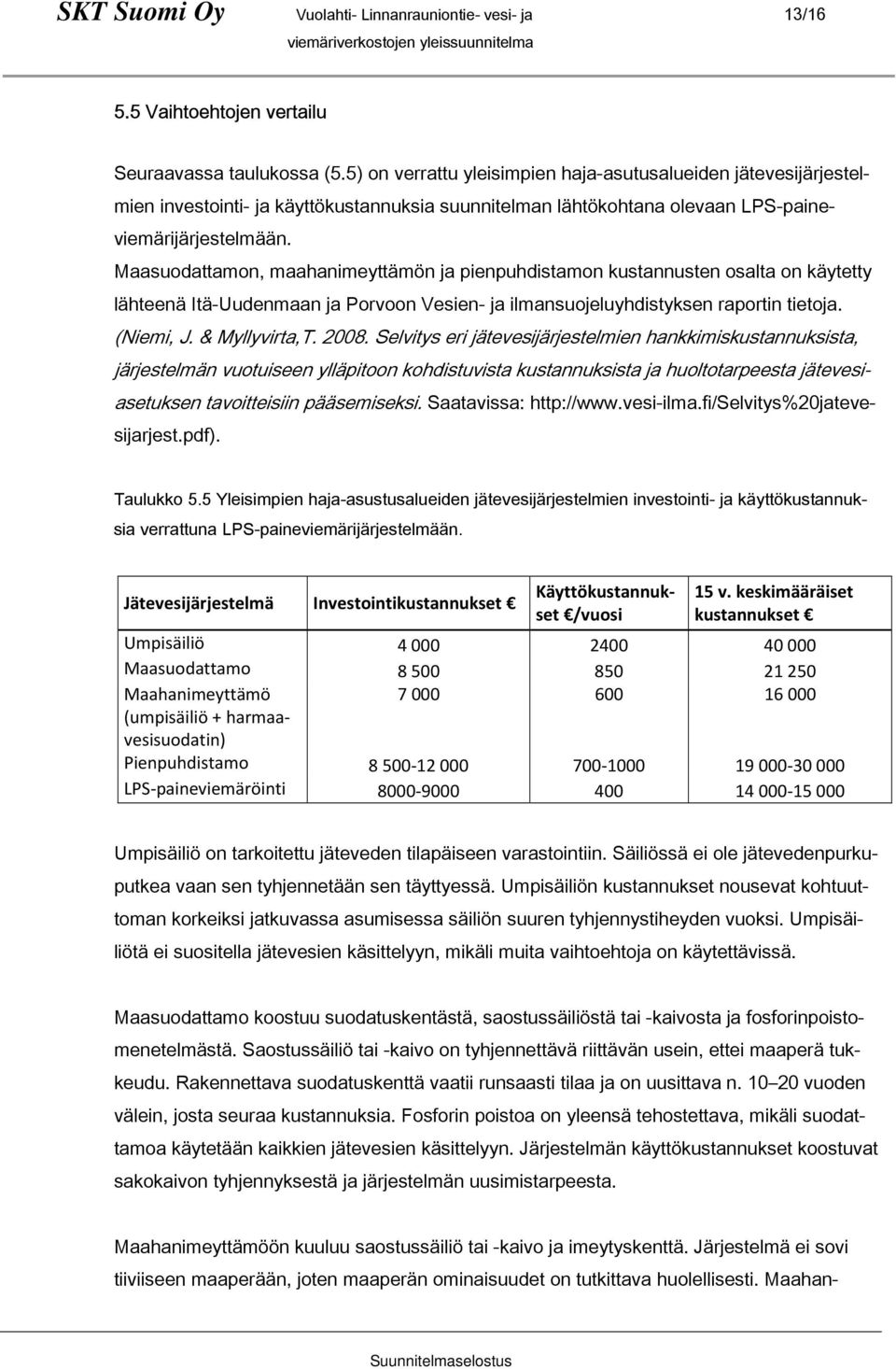 Maasuodattamon, maahanimeyttämön ja pienpuhdistamon kustannusten osalta on käytetty lähteenä Itä-Uudenmaan ja Porvoon Vesien- ja ilmansuojeluyhdistyksen raportin tietoja. (Niemi, J. & Myllyvirta,T.