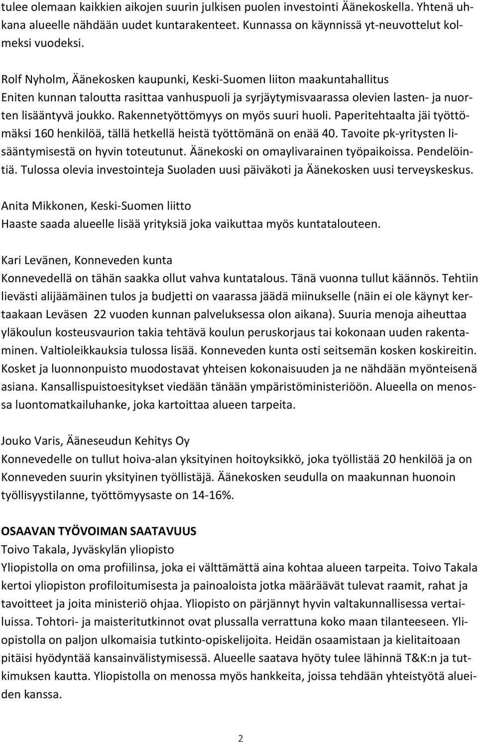 Rakennetyöttömyys on myös suuri huoli. Paperitehtaalta jäi työttömäksi 160 henkilöä, tällä hetkellä heistä työttömänä on enää 40. Tavoite pk-yritysten lisääntymisestä on hyvin toteutunut.