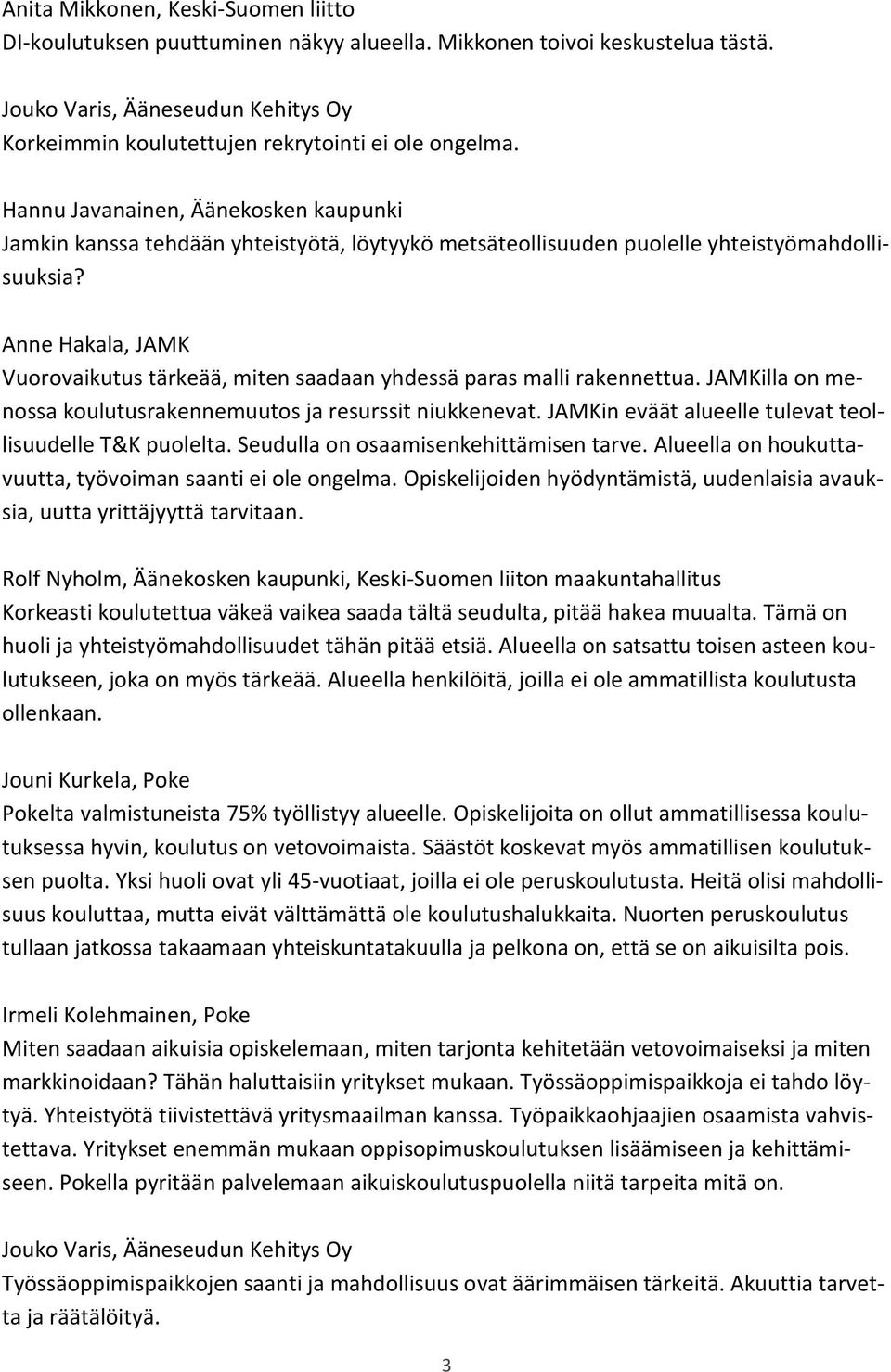 JAMKilla on menossa koulutusrakennemuutos ja resurssit niukkenevat. JAMKin eväät alueelle tulevat teollisuudelle T&K puolelta. Seudulla on osaamisenkehittämisen tarve.