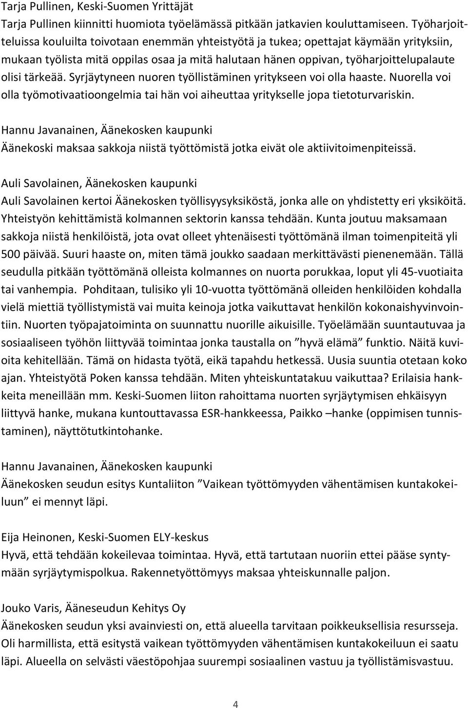 tärkeää. Syrjäytyneen nuoren työllistäminen yritykseen voi olla haaste. Nuorella voi olla työmotivaatioongelmia tai hän voi aiheuttaa yritykselle jopa tietoturvariskin.