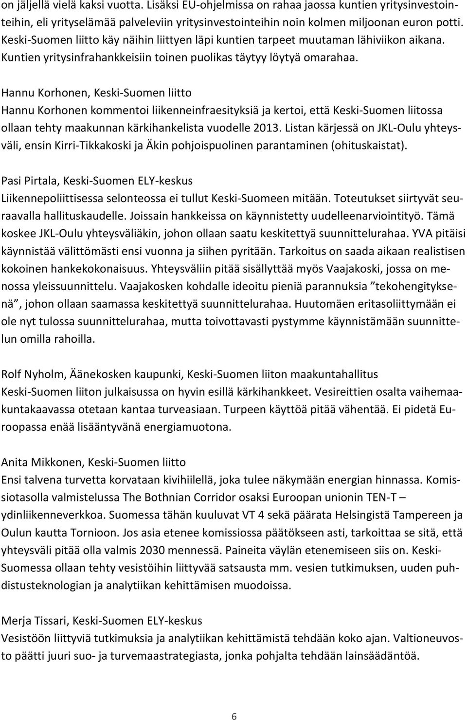 Hannu Korhonen, Keski-Suomen liitto Hannu Korhonen kommentoi liikenneinfraesityksiä ja kertoi, että Keski-Suomen liitossa ollaan tehty maakunnan kärkihankelista vuodelle 2013.