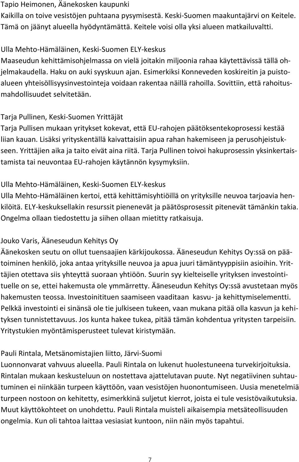 Haku on auki syyskuun ajan. Esimerkiksi Konneveden koskireitin ja puistoalueen yhteisöllisyysinvestointeja voidaan rakentaa näillä rahoilla. Sovittiin, että rahoitusmahdollisuudet selvitetään.