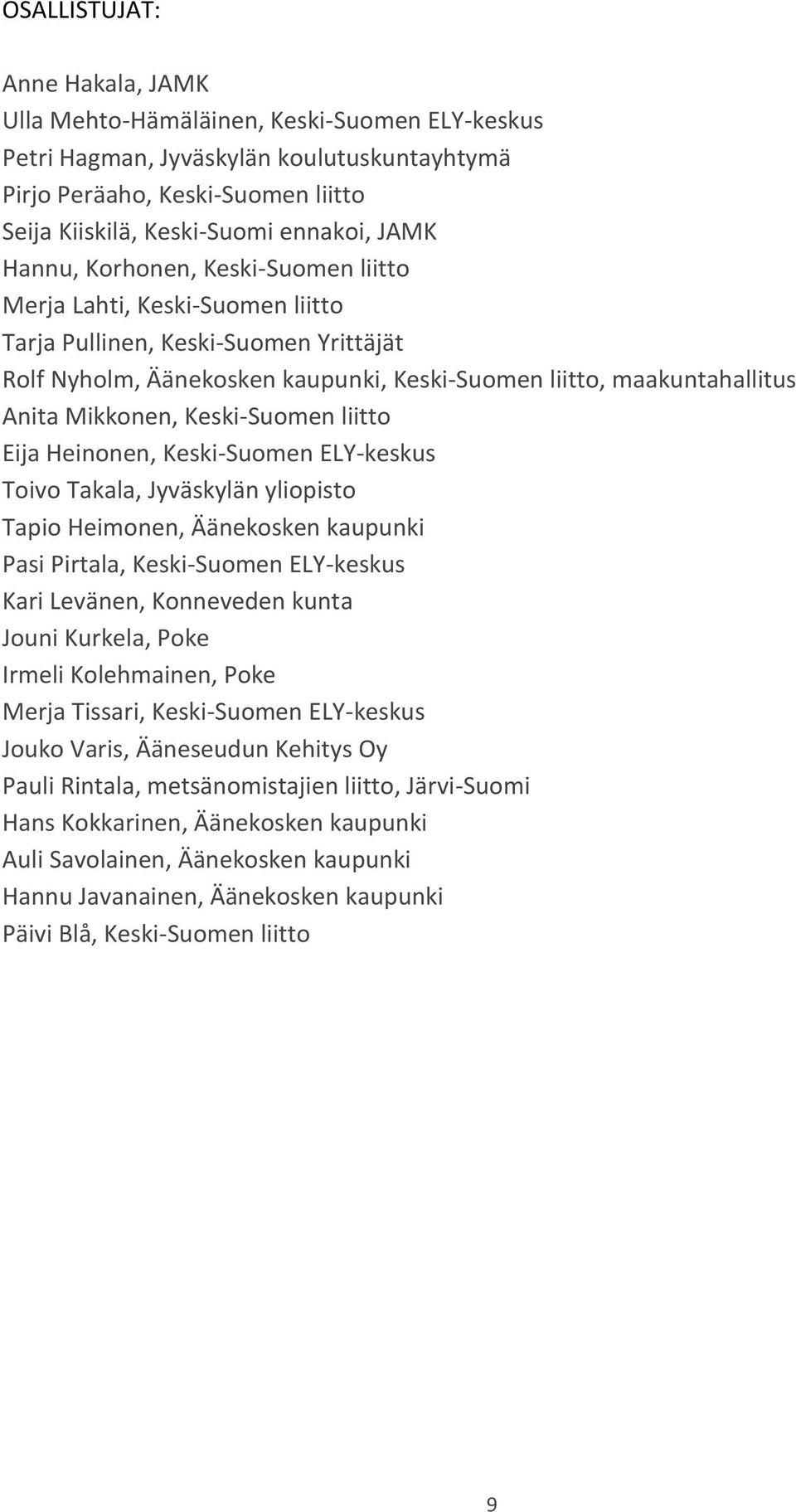 Heinonen, Keski-Suomen ELY-keskus Toivo Takala, Jyväskylän yliopisto Tapio Heimonen, Äänekosken kaupunki Pasi Pirtala, Keski-Suomen ELY-keskus Kari Levänen, Konneveden kunta Jouni Kurkela, Poke