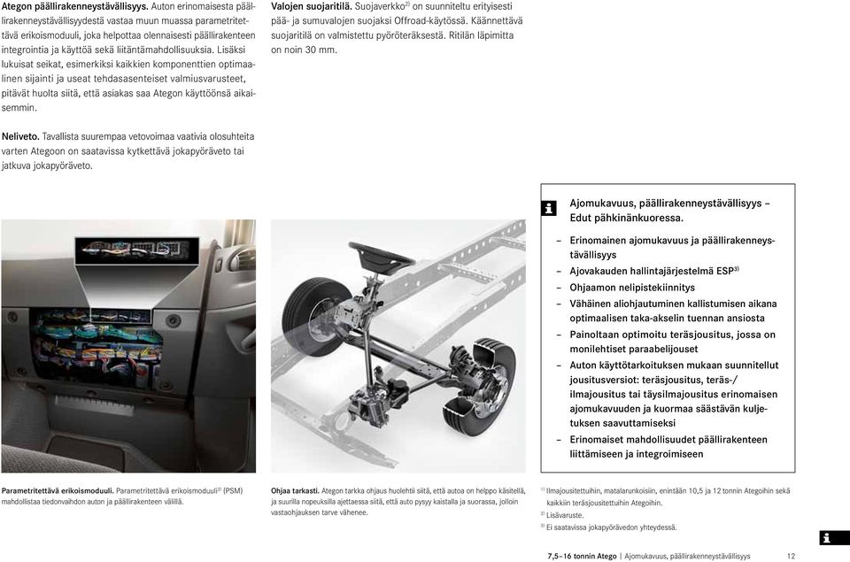 Lisäksi lukuisat seikat, esimerkiksi kaikkien komponenttien optimaalinen sijainti ja useat tehdasasenteiset valmiusvarusteet, pitävät huolta siitä, että asiakas saa Ategon käyttöönsä aikaisemmin.