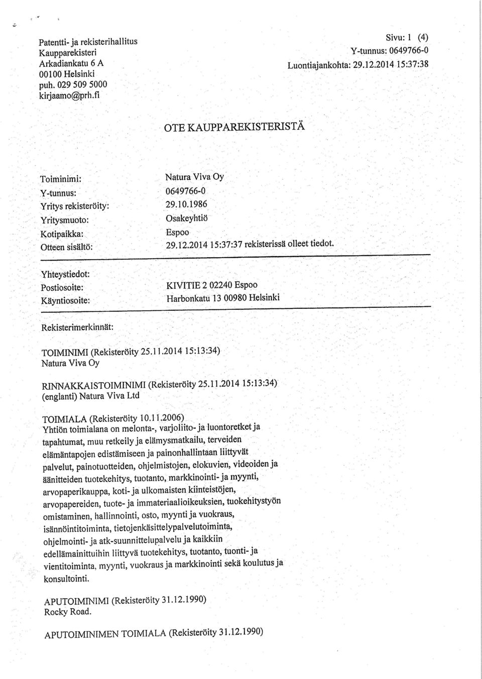 yhteystiedot: Postiosoite: KIVITIE 2 02240 Espoo Käyntiosoite: Harbonkatu 13 00980 Helsinki Rekisterimerkinnät: TOIMINIMI (Rekisteröity 25.11.