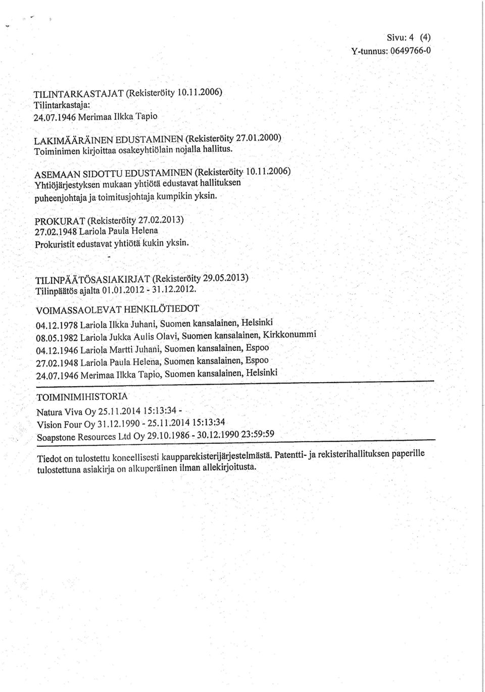 2006) Yhtiöjärjestyksen mukaan yhtiötä edustavat hallituksen puheenjohtaja ja toimitusjohtaja kumpikin yksin. PROKURAT (Rekisteröity 27,02.