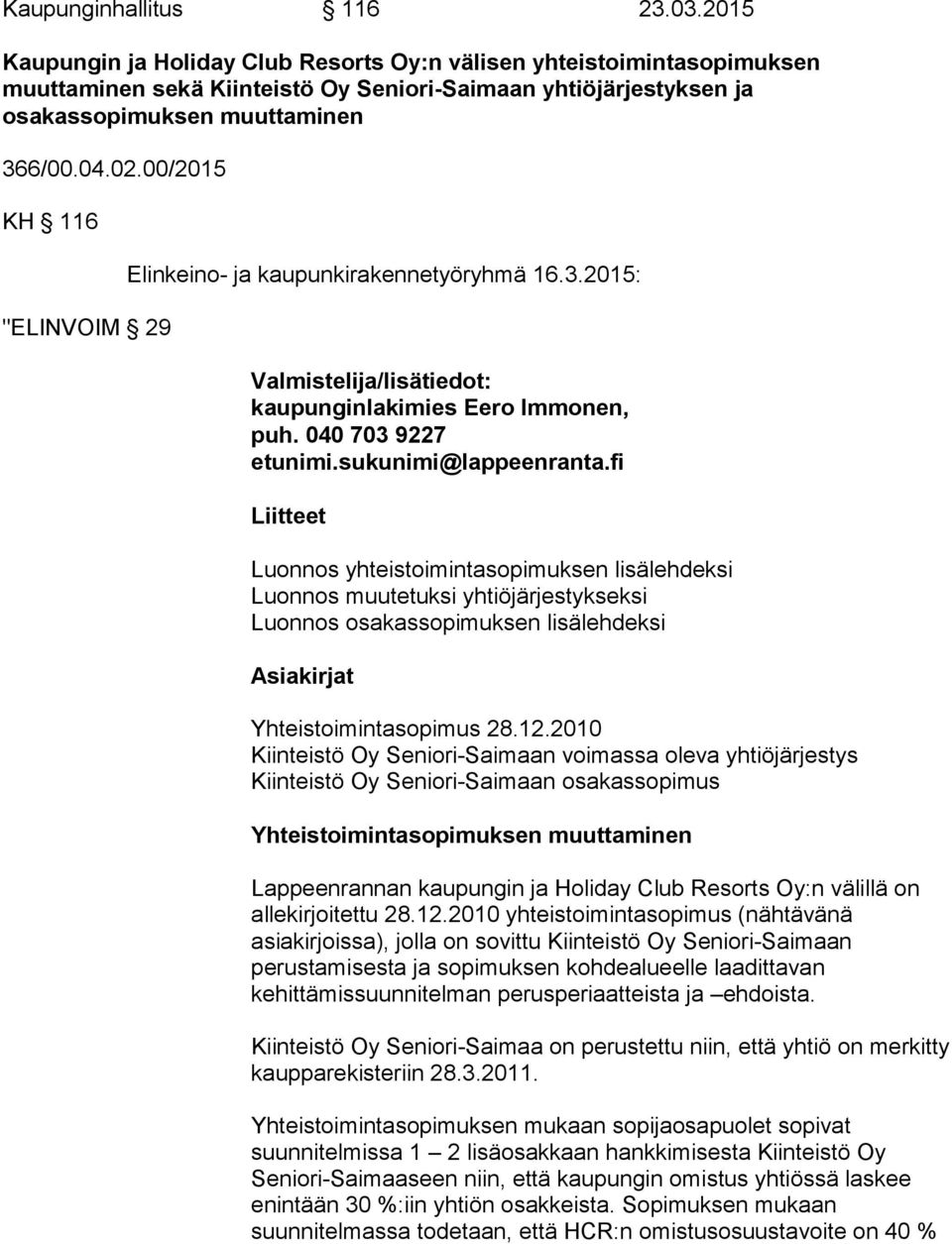 00/2015 KH 116 "ELINVOIM 29 Elinkeino- ja kaupunkirakennetyöryhmä 16.3.2015: Valmistelija/lisätiedot: kaupunginlakimies Eero Immonen, puh. 040 703 9227 etunimi.sukunimi@lappeenranta.