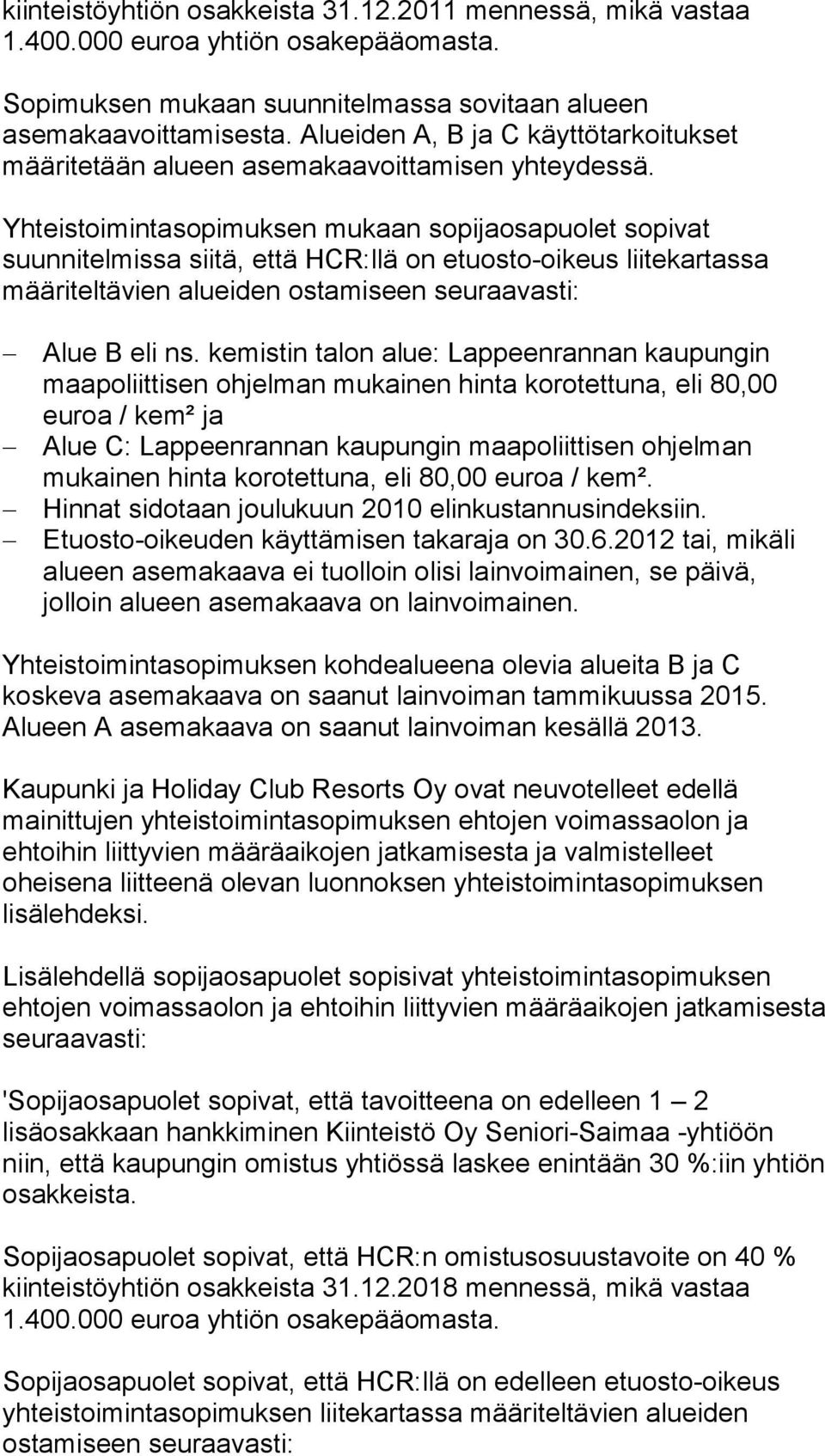 Yhteistoimintasopimuksen mukaan sopijaosapuolet sopivat suunnitelmissa siitä, että HCR:llä on etuosto-oikeus liitekartassa määriteltävien alueiden ostamiseen seuraavasti: Alue B eli ns.