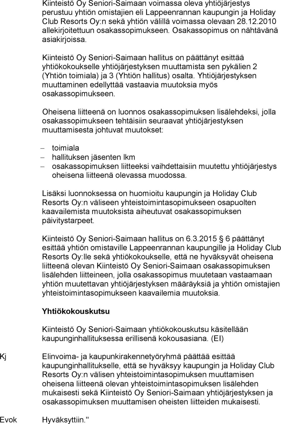 Kiinteistö Oy Seniori-Saimaan hallitus on päättänyt esittää yhtiökokoukselle yhtiöjärjestyksen muuttamista sen pykälien 2 (Yhtiön toimiala) ja 3 (Yhtiön hallitus) osalta.