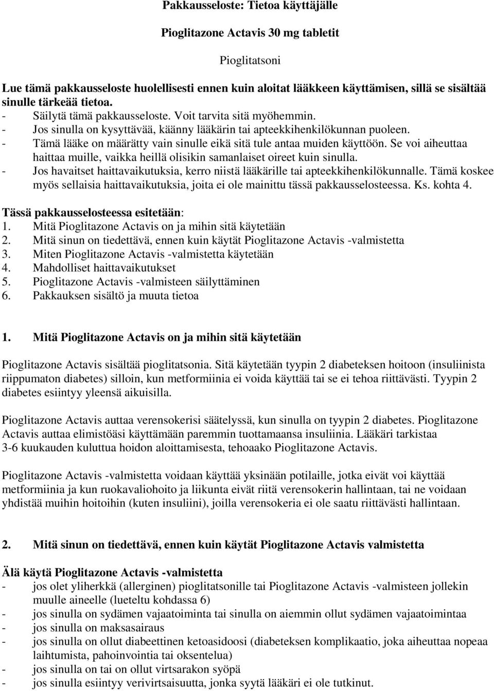 - Tämä lääke on määrätty vain sinulle eikä sitä tule antaa muiden käyttöön. Se voi aiheuttaa haittaa muille, vaikka heillä olisikin samanlaiset oireet kuin sinulla.