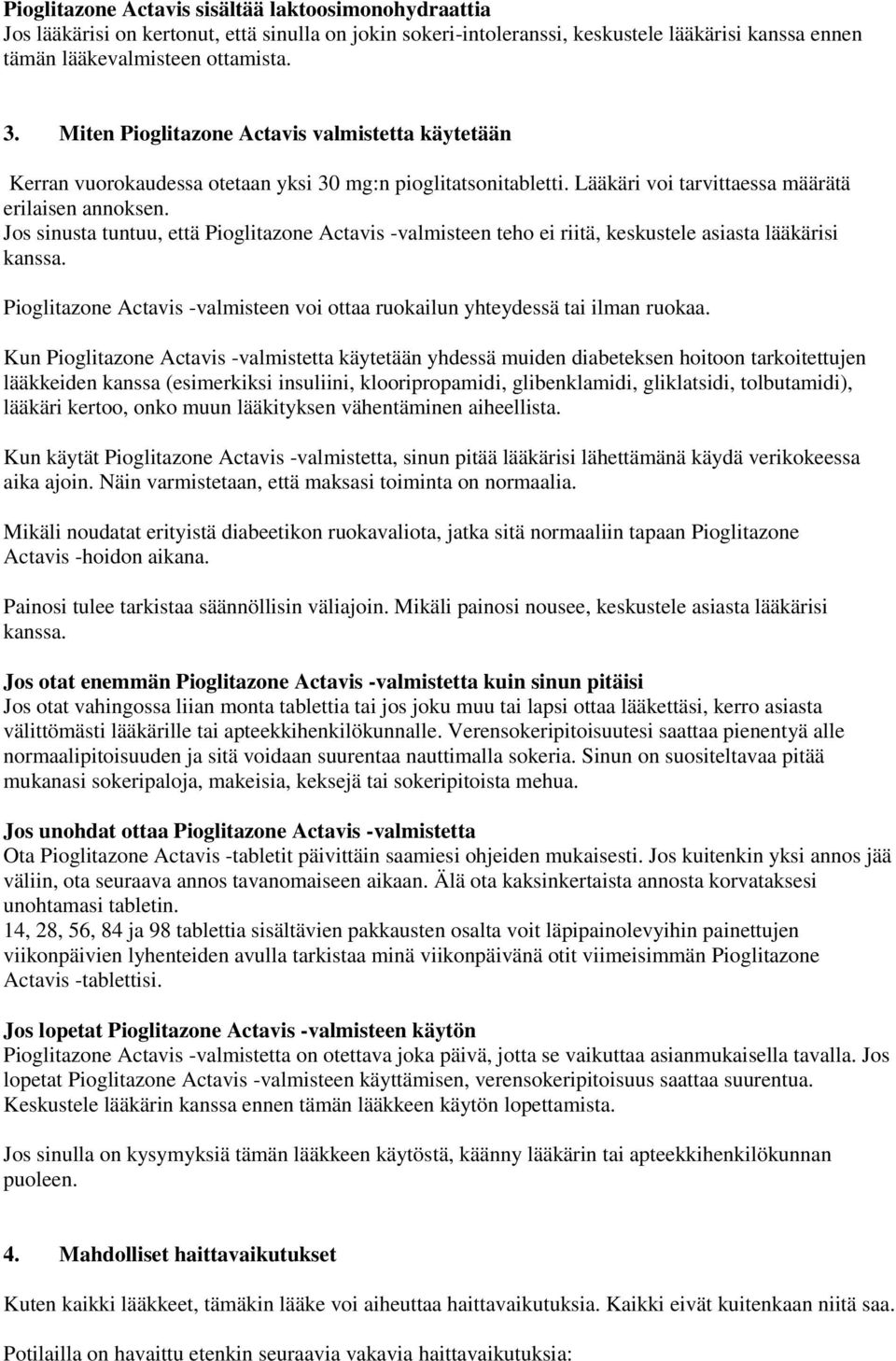 Jos sinusta tuntuu, että Pioglitazone Actavis -valmisteen teho ei riitä, keskustele asiasta lääkärisi kanssa. Pioglitazone Actavis -valmisteen voi ottaa ruokailun yhteydessä tai ilman ruokaa.