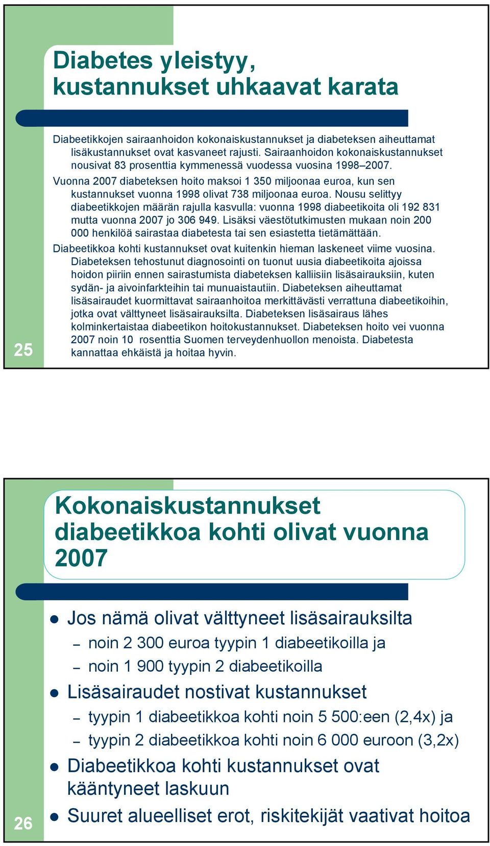 Vuonna 2007 diabeteksen hoito maksoi 1 350 miljoonaa euroa, kun sen kustannukset vuonna 1998 olivat 738 miljoonaa euroa.