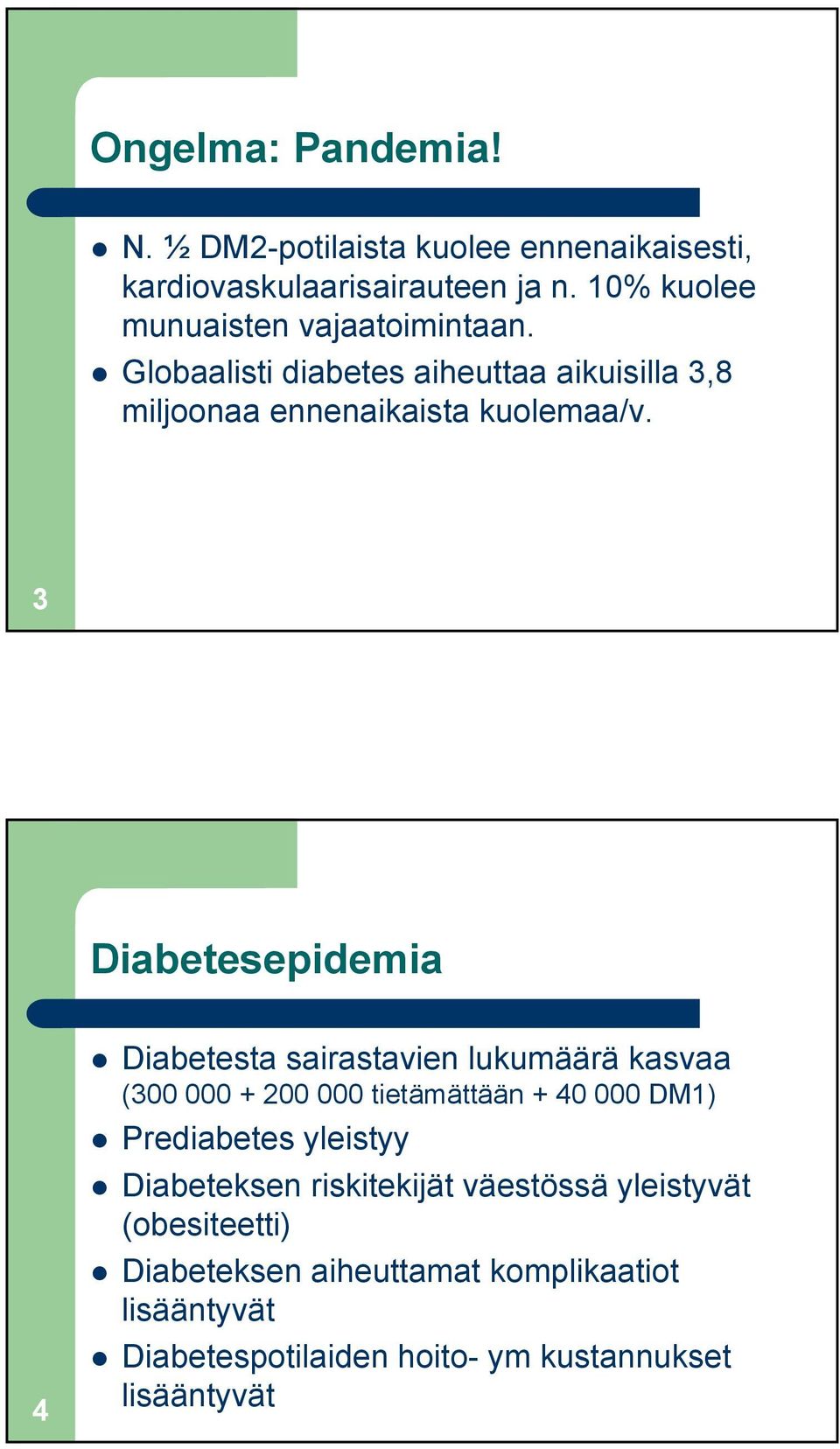 3 Diabetesepidemia 4 Diabetesta sairastavien lukumäärä kasvaa (300 000 + 200 000 tietämättään + 40 000 DM1) Prediabetes