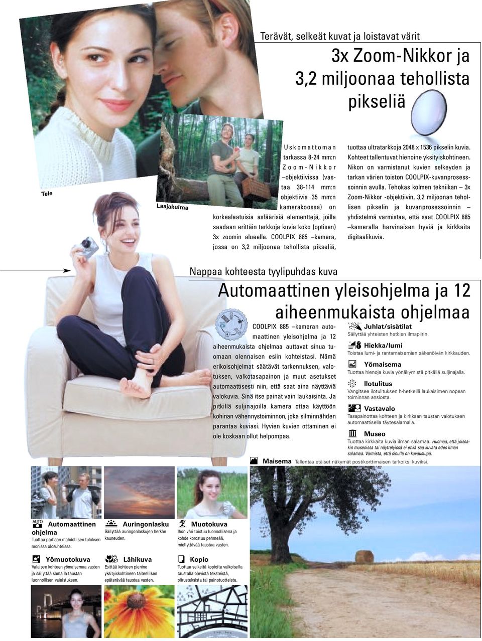 COOLPIX 885 kamera, jossa on 3,2 miljoonaa tehollista pikseliä, tuottaa ultratarkkoja 2048 x 1536 pikselin kuvia. Kohteet tallentuvat hienoine yksityiskohtineen.