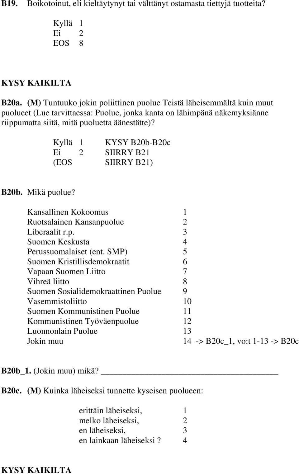 Kyllä 1 KYSY B20b-B20c Ei 2 SIIRRY B21 (EOS SIIRRY B21) B20b. Mikä puolue? Kansallinen Kokoomus 1 Ruotsalainen Kansanpuolue 2 Liberaalit r.p. 3 Suomen Keskusta 4 Perussuomalaiset (ent.