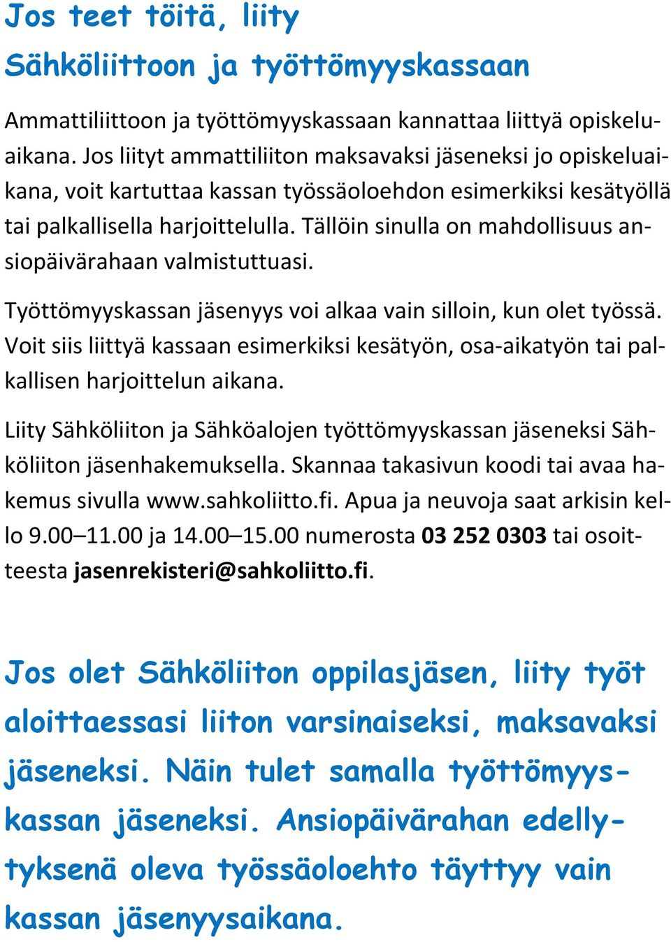 Tällöin sinulla on mahdollisuus ansiopäivärahaan valmistuttuasi. Työttömyyskassan jäsenyys voi alkaa vain silloin, kun olet työssä.