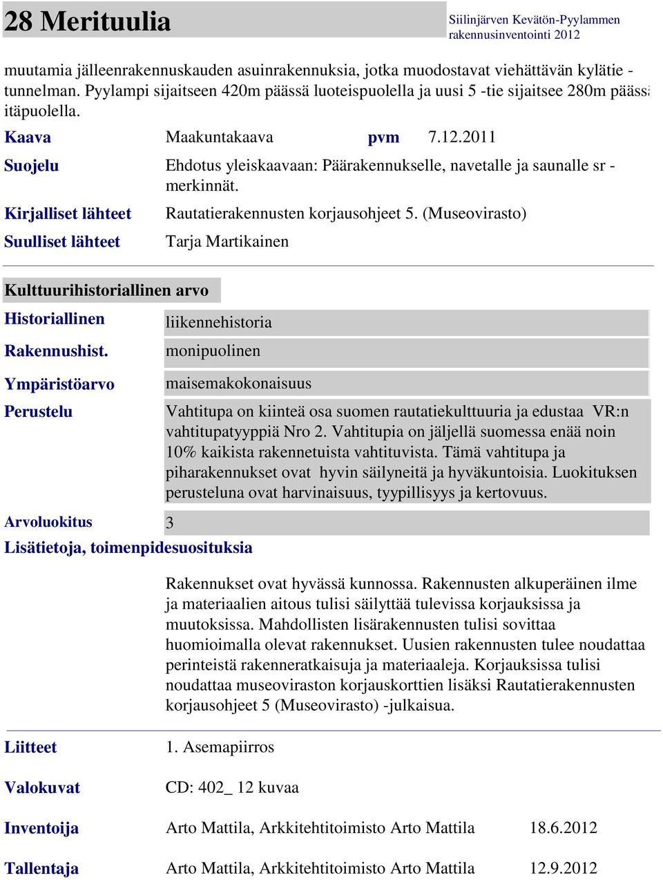 2011 Suojelu Ehdotus yleiskaavaan: Päärakennukselle, navetalle ja saunalle sr - merkinnät. Kirjalliset lähteet Suulliset lähteet Rautatierakennusten korjausohjeet 5.