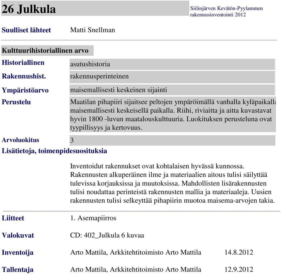 paikalla. Riihi, riviaitta ja aitta kuvastavat hyvin 1800 -luvun maatalouskulttuuria. Luokituksen perusteluna ovat tyypillisyys ja kertovuus.