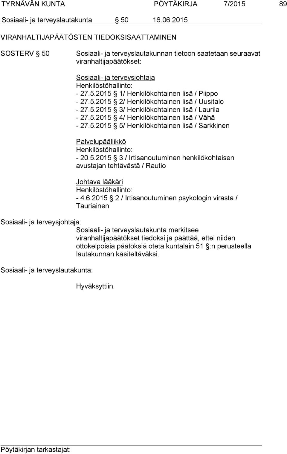 5.2015 2/ Henkilökohtainen lisä / Uusitalo - 27.5.2015 3/ Henkilökohtainen lisä / Laurila - 27.5.2015 4/ Henkilökohtainen lisä / Vähä - 27.5.2015 5/ Henkilökohtainen lisä / Sarkkinen Palvelupäällikkö Henkilöstöhallinto: - 20.