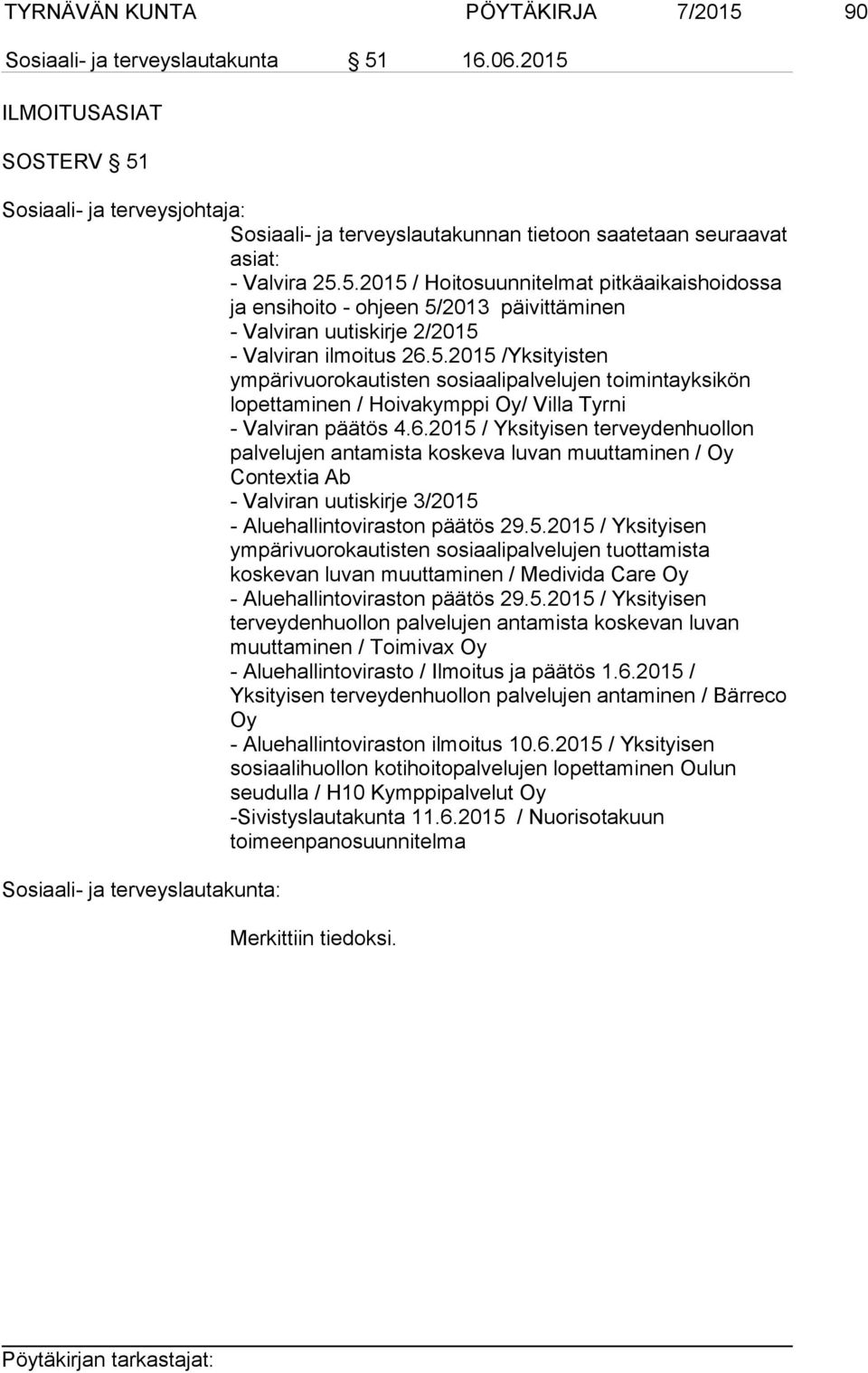 2015 / Yksityisen terveydenhuollon palvelujen antamista koskeva luvan muuttaminen / Oy Contextia Ab - Valviran uutiskirje 3/2015 - Aluehallintoviraston päätös 29.5.2015 / Yksityisen ympärivuorokautisten sosiaalipalvelujen tuottamista koskevan luvan muuttaminen / Medivida Care Oy - Aluehallintoviraston päätös 29.