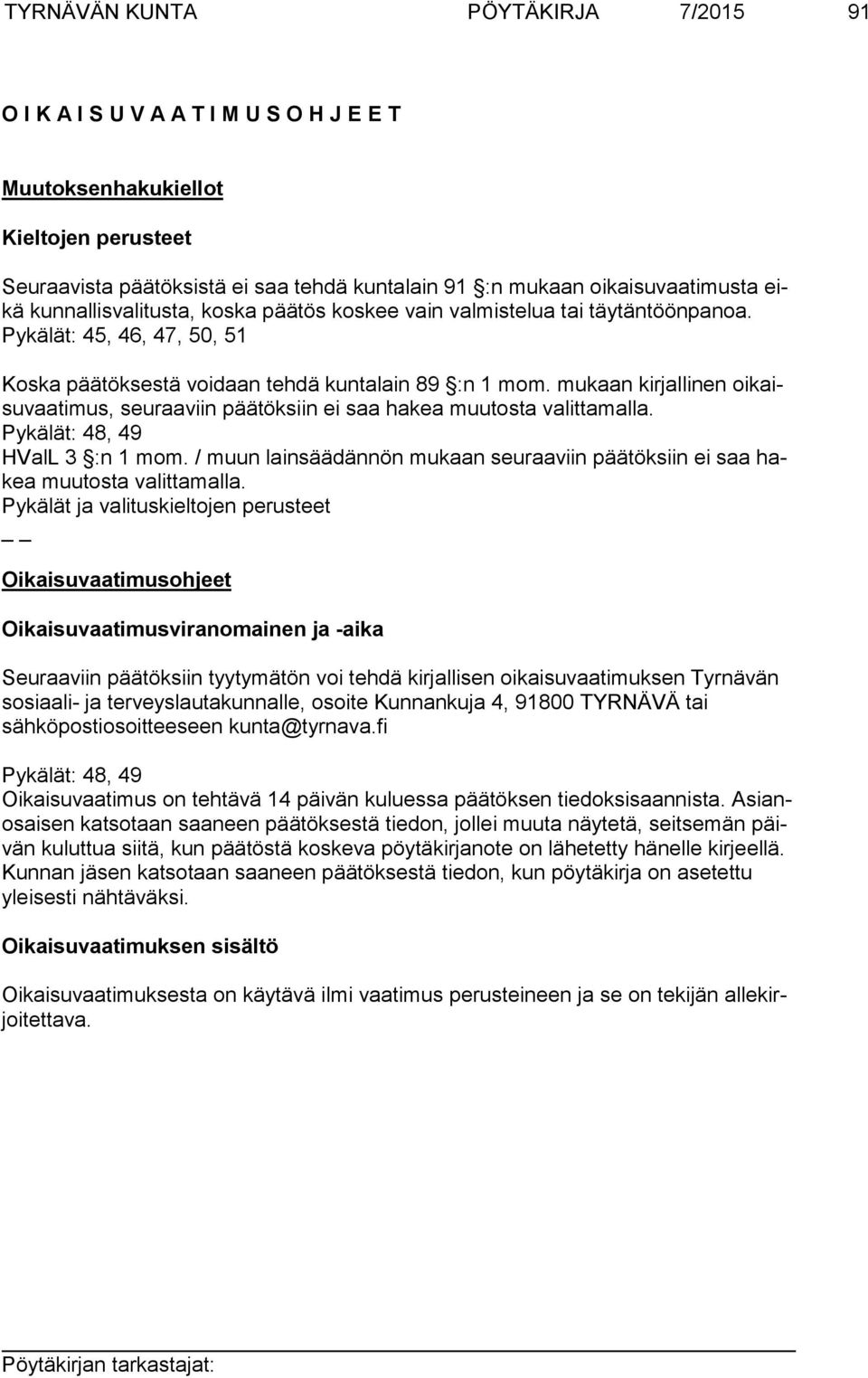 mukaan kirjallinen oikaisuvaatimus, seuraaviin päätöksiin ei saa hakea muutosta valittamalla. Pykälät: 48, 49 HValL 3 :n 1 mom.