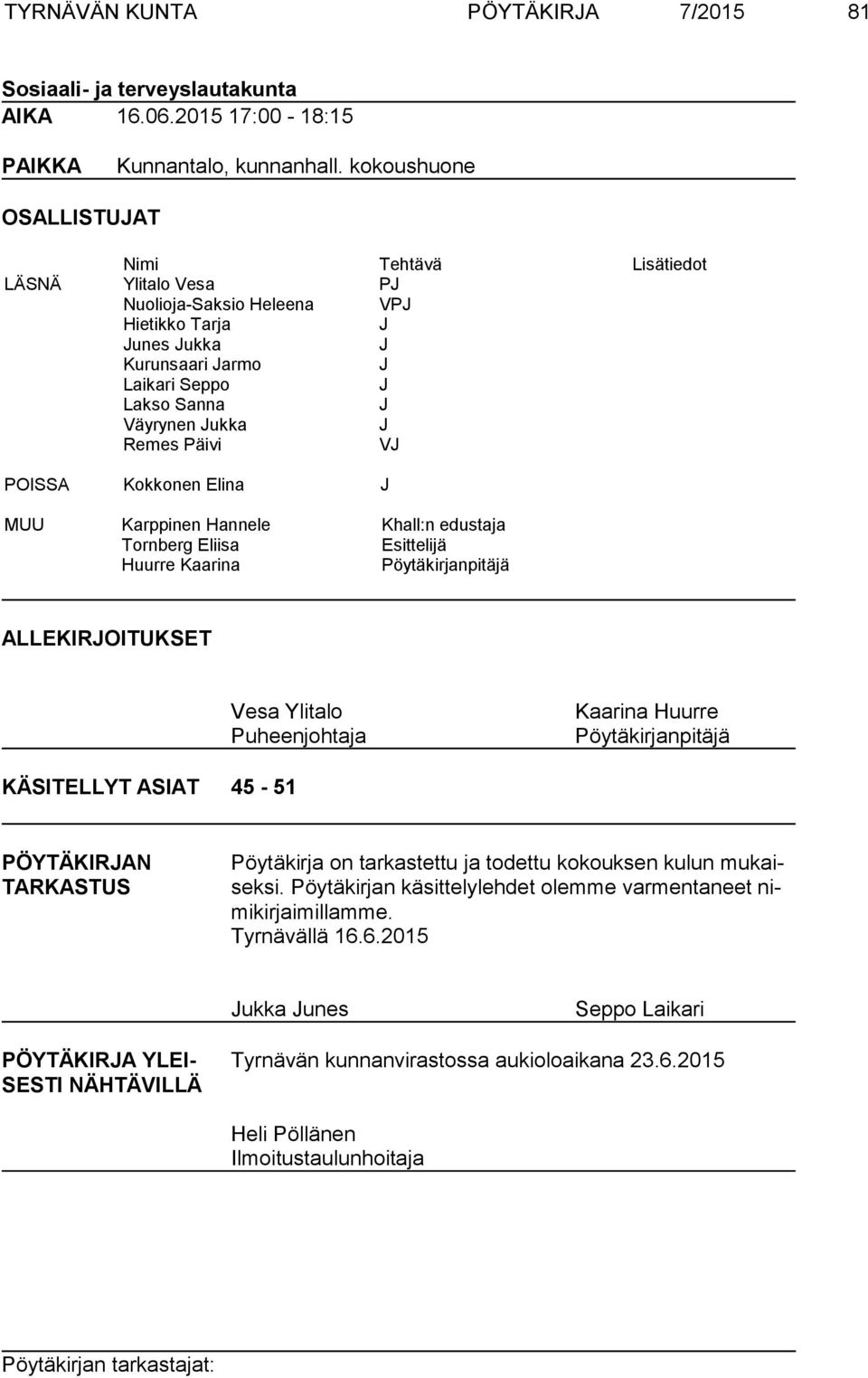 Remes Päivi VJ POISSA Kokkonen Elina J MUU Karppinen Hannele Khall:n edustaja Tornberg Eliisa Esittelijä Huurre Kaarina Pöytäkirjanpitäjä ALLEKIRJOITUKSET Vesa Ylitalo Puheenjohtaja Kaarina Huurre