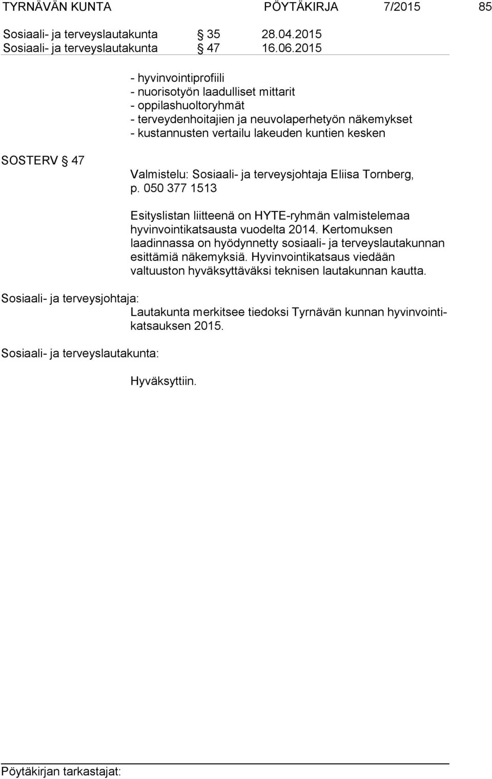 SOSTERV 47 Valmistelu: Sosiaali- ja terveysjohtaja Eliisa Tornberg, p. 050 377 1513 Esityslistan liitteenä on HYTE-ryhmän valmistelemaa hyvinvointikatsausta vuodelta 2014.