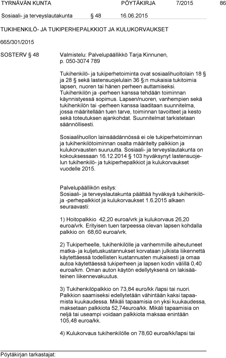 050-3074 789 Tukihenkilö- ja tukiperhetoiminta ovat sosiaalihuoltolain 18 ja 28 sekä lastensuojelulain 36 :n mukaisia tukitoimia lapsen, nuoren tai hänen perheen auttamiseksi.