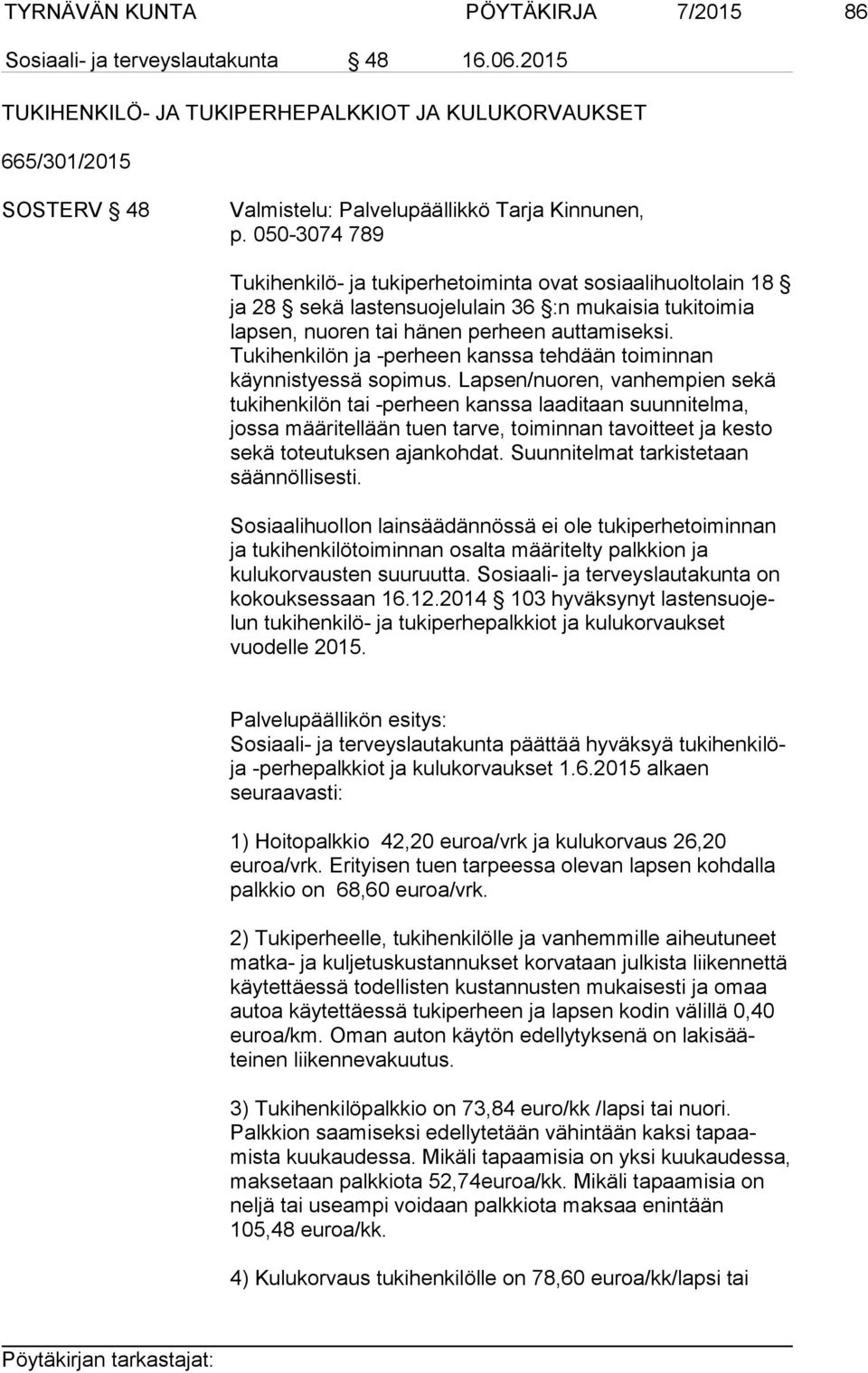 050-3074 789 Tukihenkilö- ja tukiperhetoiminta ovat sosiaalihuoltolain 18 ja 28 sekä lastensuojelulain 36 :n mukaisia tukitoimia lapsen, nuoren tai hänen perheen auttamiseksi.