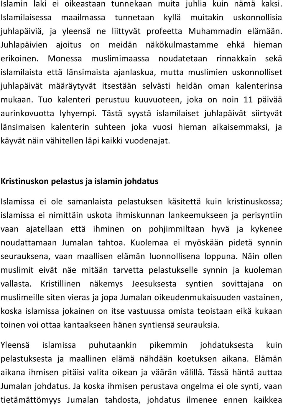 Monessa muslimimaassa noudatetaan rinnakkain sekä islamilaista että länsimaista ajanlaskua, mutta muslimien uskonnolliset juhlapäivät määräytyvät itsestään selvästi heidän oman kalenterinsa mukaan.