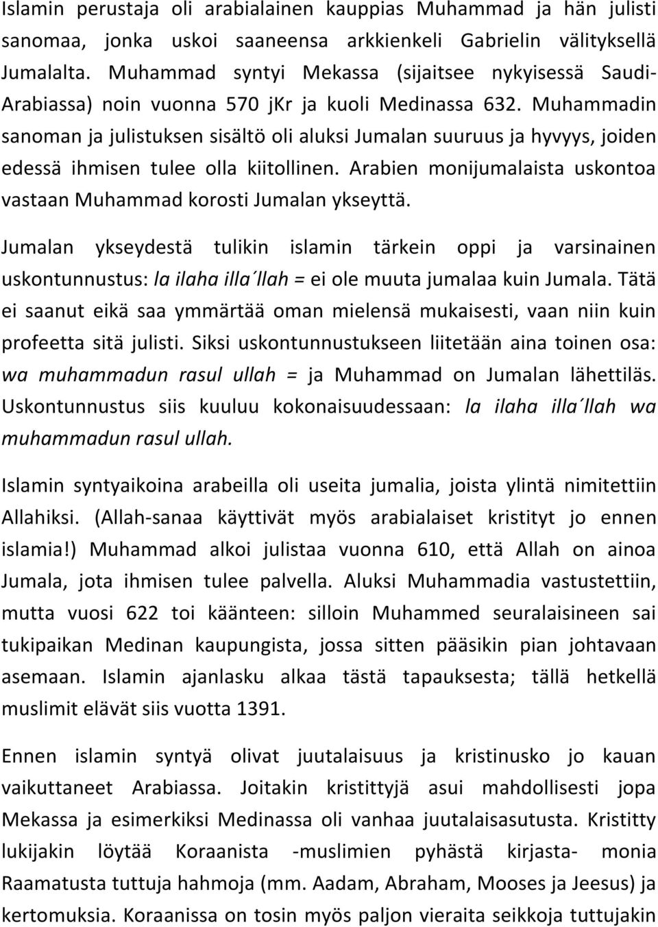 Muhammadin sanoman ja julistuksen sisältö oli aluksi Jumalan suuruus ja hyvyys, joiden edessä ihmisen tulee olla kiitollinen. Arabien monijumalaista uskontoa vastaan Muhammad korosti Jumalan ykseyttä.