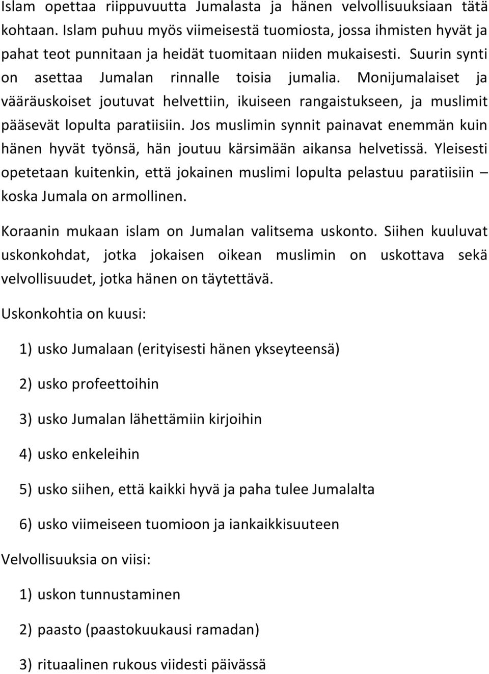 Monijumalaiset ja vääräuskoiset joutuvat helvettiin, ikuiseen rangaistukseen, ja muslimit pääsevät lopulta paratiisiin.