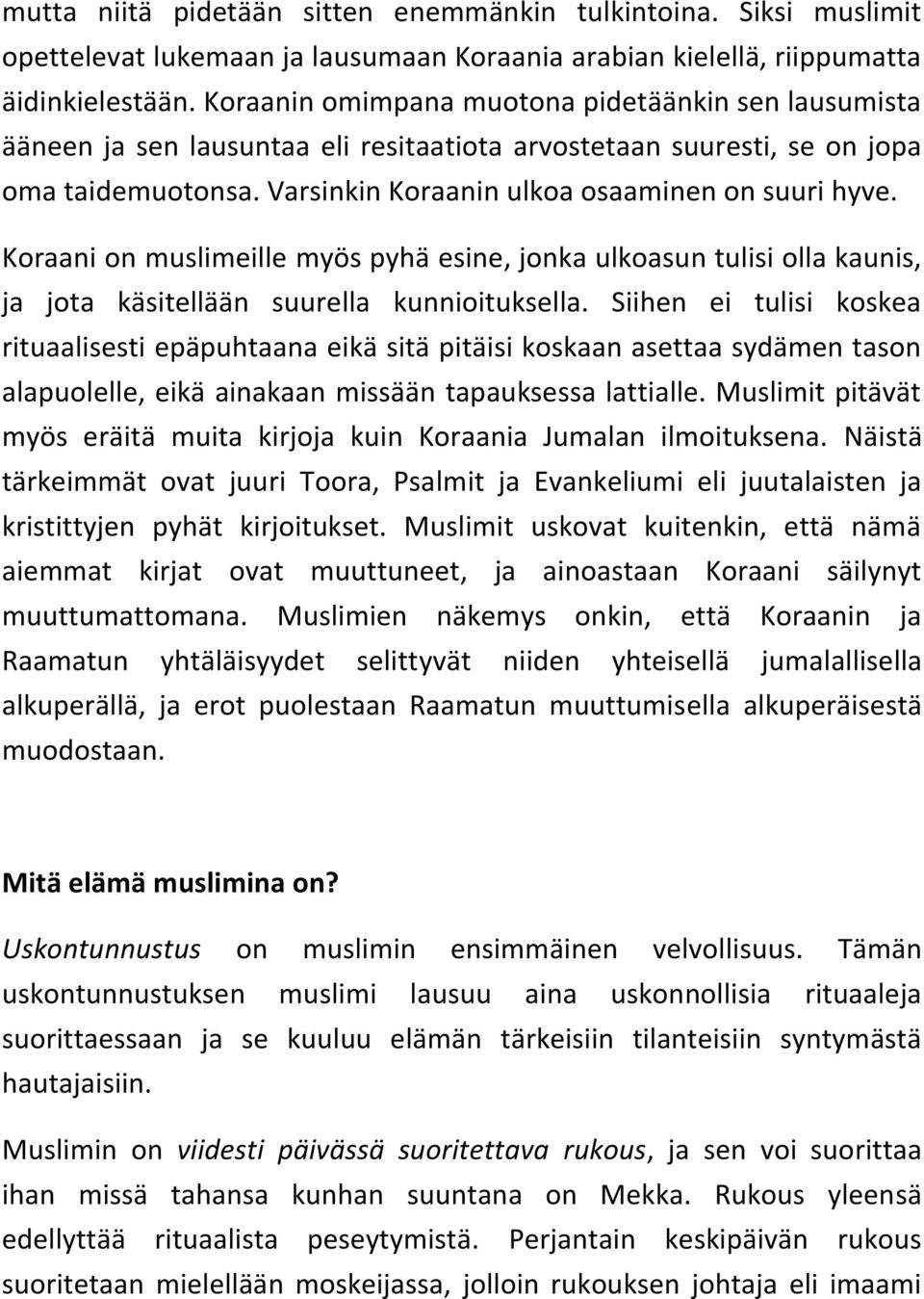 Koraani on muslimeille myös pyhä esine, jonka ulkoasun tulisi olla kaunis, ja jota käsitellään suurella kunnioituksella.