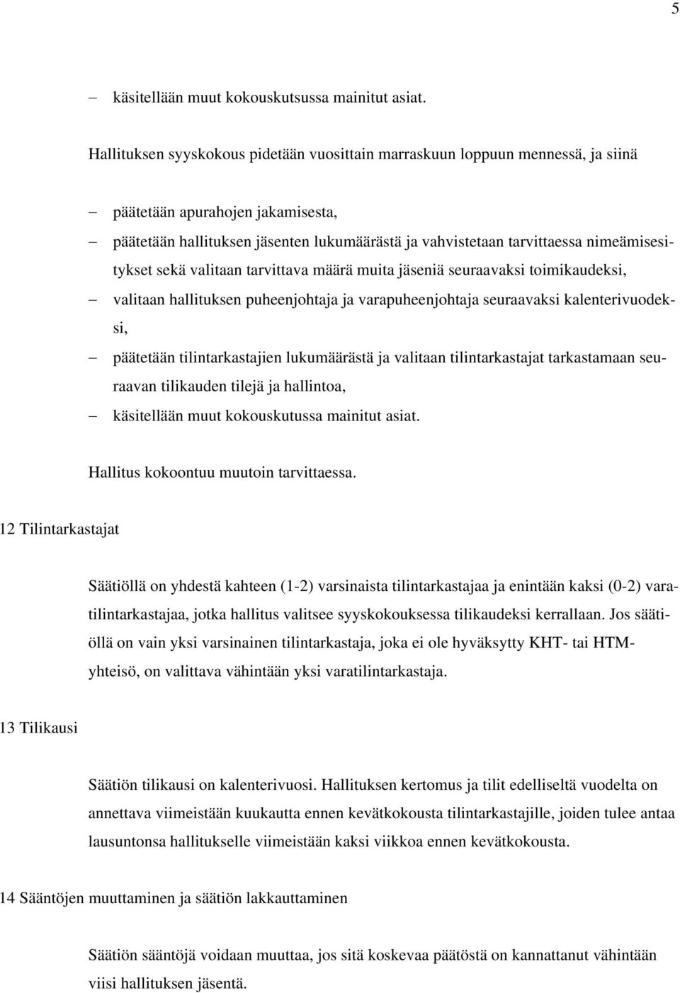 nimeämisesitykset sekä valitaan tarvittava määrä muita jäseniä seuraavaksi toimikaudeksi, valitaan hallituksen puheenjohtaja ja varapuheenjohtaja seuraavaksi kalenterivuodeksi, päätetään