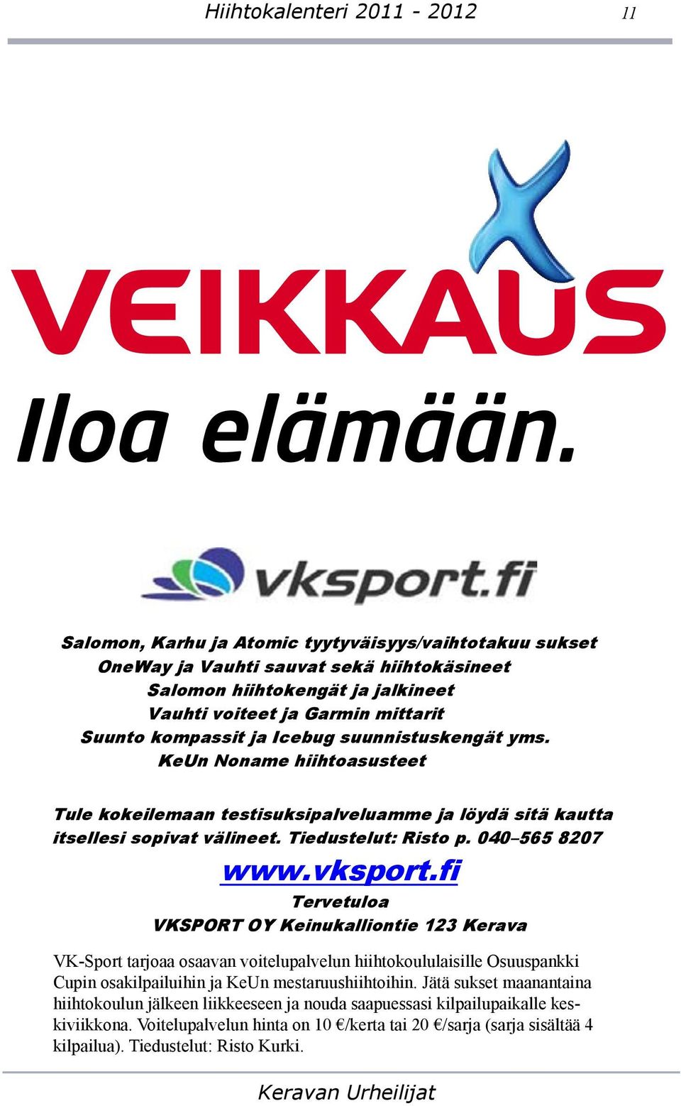 Suksihuoltomme auttaa niin kilpa, kuin kuntopuolen voiteluasioissa ja nettikauppamme on auki 24h www.vksport.fi Tervetuloa VKSPORT OY Keinukalliontie 123 Kerava p.