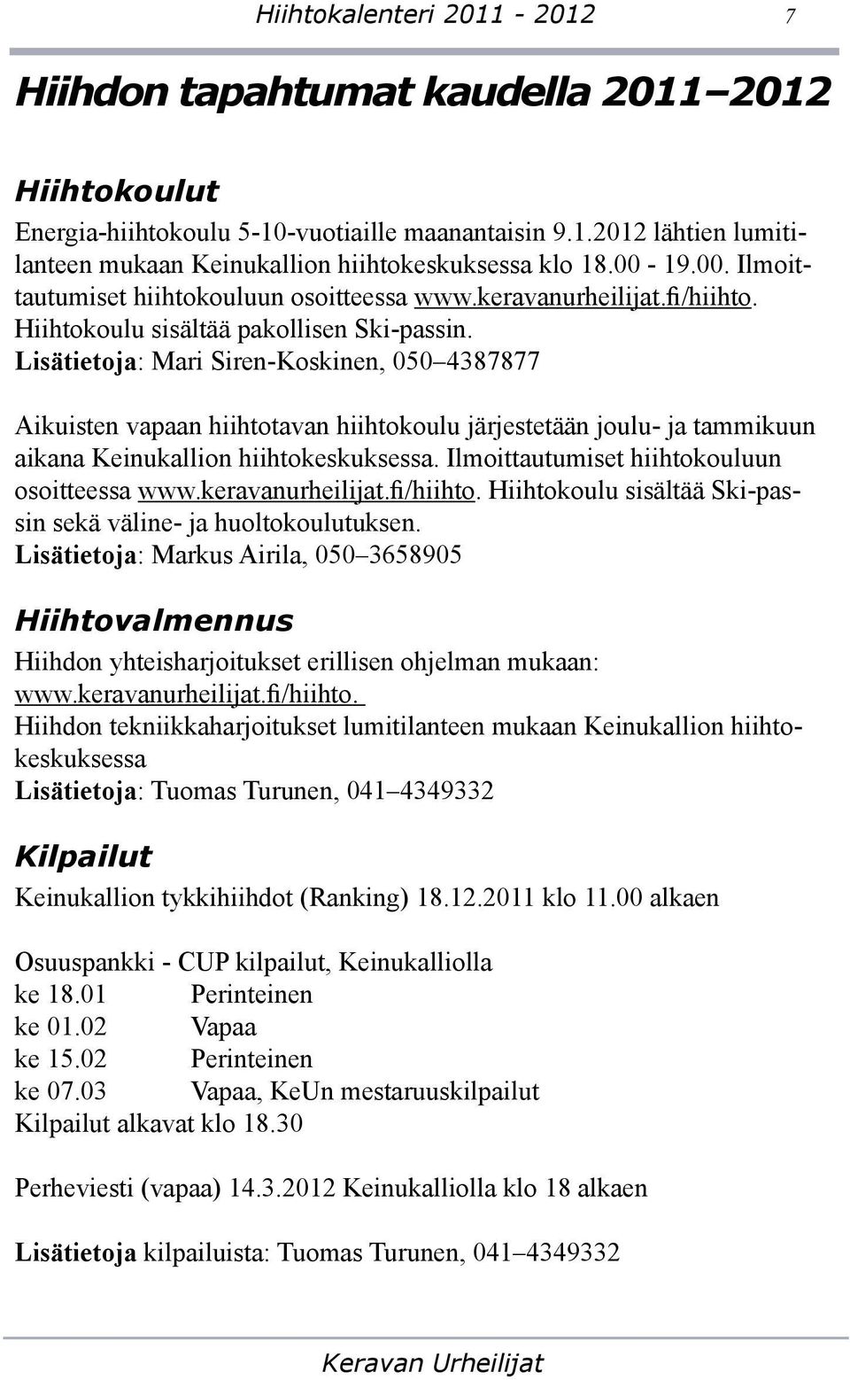 Lisätietoja: Mari Siren-Koskinen, 050 4387877 Aikuisten vapaan hiihtotavan hiihtokoulu järjestetään joulu- ja tammikuun aikana Keinukallion hiihtokeskuksessa.