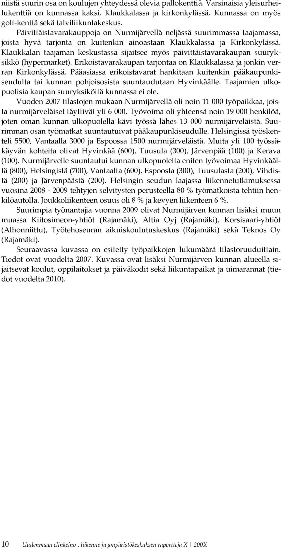 Klaukkalan taajaman keskustassa sijaitsee myös päivittäistavarakaupan suuryksikkö (hypermarket). Erikoistavarakaupan tarjontaa on Klaukkalassa ja jonkin verran Kirkonkylässä.