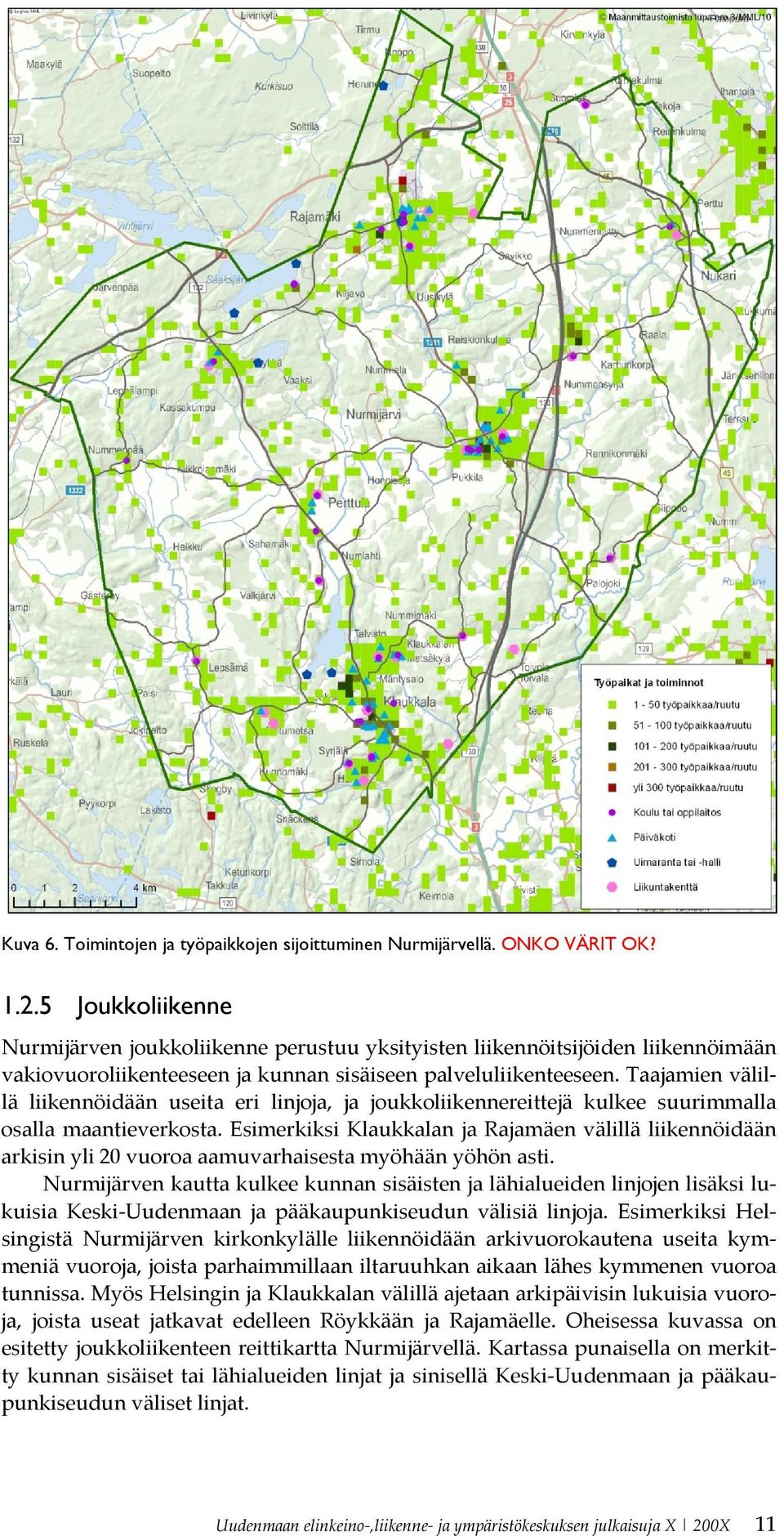Taajamien välillä liikennöidään useita eri linjoja, ja joukkoliikennereittejä kulkee suurimmalla osalla maantieverkosta.