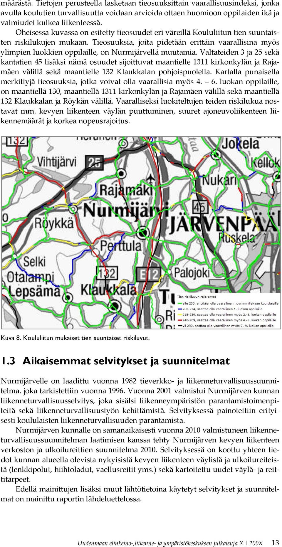Tieosuuksia, joita pidetään erittäin vaarallisina myös ylimpien luokkien oppilaille, on Nurmijärvellä muutamia.