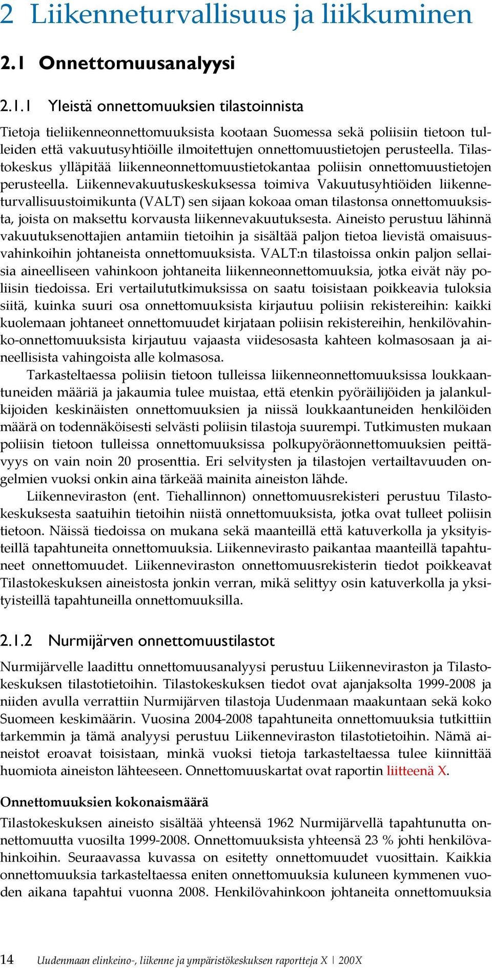 1 Yleistä onnettomuuksien tilastoinnista Tietoja tieliikenneonnettomuuksista kootaan Suomessa sekä poliisiin tietoon tulleiden että vakuutusyhtiöille ilmoitettujen onnettomuustietojen perusteella.